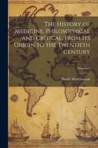 Produktbild: The History of Medicine, Philosophical and Critical, From its Origin to the Twentieth Century; Volume 1