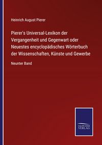 Produktbild: Pierer's Universal-Lexikon der Vergangenheit und Gegenwart oder Neuestes encyclop&auml;disches W&ouml;rterbuch der Wissenschaften, K&uuml;nste und Gewerbe