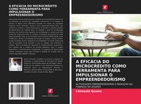 Produktbild: A Efic&aacute;cia Do Microcr&eacute;dito Como Ferramenta Para Impulsionar O Empreendedorismo