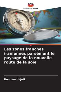 Produktbild: Les zones franches iraniennes pars&egrave;ment le paysage de la nouvelle route de la soie