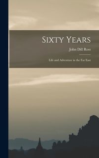 Produktbild: Sixty Years: Life and Adventure in the Far East