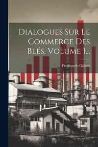 Produktbild: Dialogues Sur Le Commerce Des Bl&eacute;s, Volume 1...