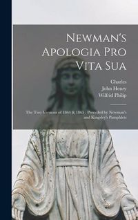Produktbild: Newman's Apologia pro Vita Sua: The Two Versions of 1864 & 1865; Preceded by Newman's and Kingsley's Pamphlets