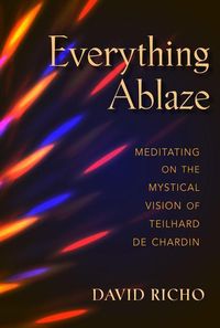 Bild vom Artikel Everything Ablaze: Meditating on the Mystical Vision of Teilhard de Chardin vom Autor David Richo