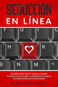 Produktbild: Seducci&oacute;n en L&iacute;nea: Descubre c&oacute;mo atraer y seducir a mujeres en sitios de citas en l&iacute;nea y convi&eacute;rtete un maestro del online dating con poco esfuerzo