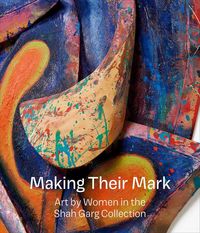 Produktbild: Making Their Mark: Art by Women in the Shah Garg Collection