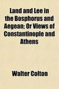 Produktbild: Land and Lee in the Bosphorus and Aegean; Or Views of Constantinople and Athens