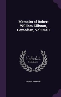 Produktbild: Memoirs of Robert William Elliston, Comedian, Volume 1