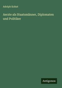 Produktbild: Aerzte als Staatsm&auml;nner, Diplomaten und Politiker