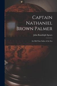 Produktbild: Captain Nathaniel Brown Palmer: An Old-Time Sailor of the Sea