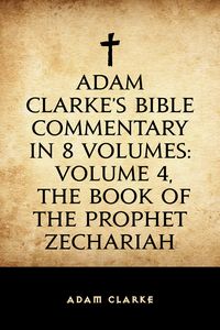 Produktbild: Adam Clarke's Bible Commentary in 8 Volumes: Volume 4, The Book of the Prophet Zechariah