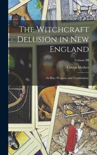 Produktbild: The Witchcraft Delusion in New England: Its Rise, Progress, and Termination.; Volume III