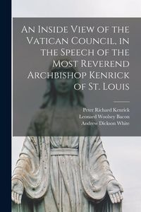 Produktbild: An Inside View of the Vatican Council, in the Speech of the Most Reverend Archbishop Kenrick of St. Louis