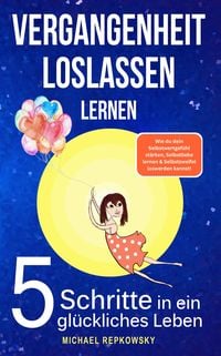 Produktbild: Vergangenheit loslassen lernen! Wie du dein Selbstwertgef&uuml;hl st&auml;rken, Selbstliebe lernen & Selbstzweifel loswerden. kannst!