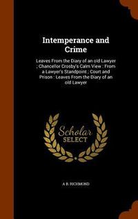 Produktbild: Intemperance and Crime: Leaves From the Diary of an old Lawyer; Chancellor Crosby's Calm View: From a Lawyer's Standpoint; Court and Prison: L