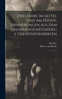 Produktbild: Zwei Jahre im Sattel und am Feinde; Erinnerungen aus dem Unabh&auml;ngigkeitskriege der Konf&ouml;derirten