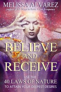 Produktbild: Believe and Receive: Use the 40 Laws of Nature to Attain Your Deepest Desires
