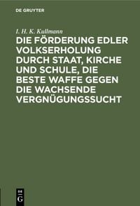 Produktbild: Die F&ouml;rderung edler Volkserholung durch Staat, Kirche und Schule, die beste Waffe gegen die wachsende Vergn&uuml;gungssucht