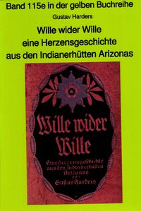 Wille wider Wille - aus den Indianerhütten Arizonas - Band 115 in der gelben Buchreihe bei Jürgen Ruszkowski Gustav Haders