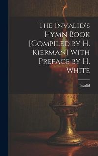 Produktbild: The Invalid's Hymn Book [Compiled by H. Kierman] With Preface by H. White