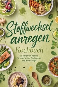 Produktbild: Stoffwechsel anregen Kochbuch: Die leckersten Rezepte f&uuml;r einen aktiven Stoffwechsel und mehr Energie - inkl. Fr&uuml;hst&uuml;ck, Snacks, Getr&auml;nke & Tees uvm.