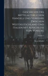 Produktbild: Geschichte Des Mittelalterlichen Handels Und Verkehrs Zwischen Westdeutschland Und Italien Mit Ausschluss Von Venedig; Volume 2