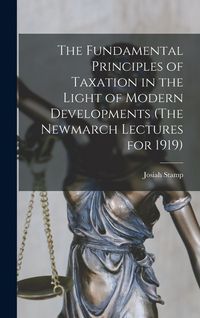 Produktbild: The Fundamental Principles of Taxation in the Light of Modern Developments (The Newmarch Lectures for 1919)