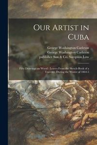 Produktbild: Our Artist in Cuba: Fifty Drawings on Wood: Leaves From the Sketch-book of a Traveler, During the Winter of 1864-5