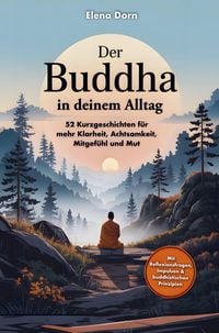 Produktbild: Der Buddha in deinem Alltag - 52 Kurzgeschichten f&uuml;r mehr Klarheit, Achtsamkeit, Mitgef&uuml;hl und Mut