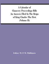 Produktbild: A Calendar Of Chancery Proceedings Bills An Answers Filed In The Reign Of King Charles The First (Volume Ii)