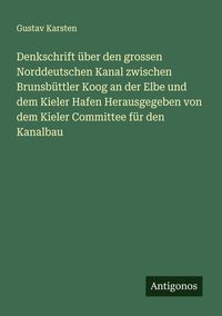 Produktbild: Denkschrift &uuml;ber den grossen Norddeutschen Kanal zwischen Brunsb&uuml;ttler Koog an der Elbe und dem Kieler Hafen Herausgegeben von dem Kieler Committee f&uuml;