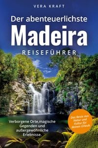 Produktbild: Der abenteuerlichste Madeira Reisef&uuml;hrer | Spektakul&auml;re Orte, magische Gegenden und au&szlig;ergew&ouml;hnliche Erlebnisse | Das Beste aus Natur und Kultur f&uuml;r deinen Urlaub