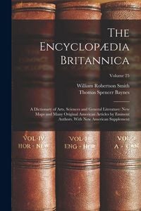 Produktbild: The Encyclop&aelig;dia Britannica: A Dictionary of Arts, Sciences and General Literature: New Maps and Many Original American Articles by Eminent Authors