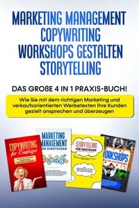 Produktbild: Marketing Management | Copywriting | Workshops gestalten | Storytelling: Das gro&szlig;e 4 in 1 Praxis-Buch! - Wie Sie mit dem richtigen Marketing und Werbe