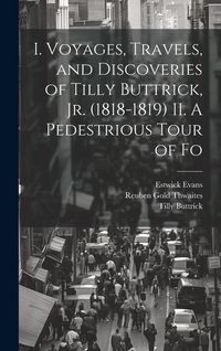 Produktbild: I. Voyages, Travels, and Discoveries of Tilly Buttrick, jr. (1818-1819) II. A Pedestrious Tour of Fo