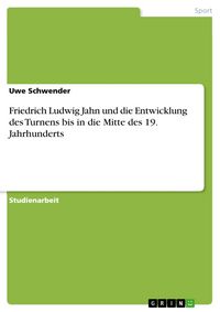 Produktbild: Friedrich Ludwig Jahn und die Entwicklung des Turnens bis in die Mitte des 19. Jahrhunderts