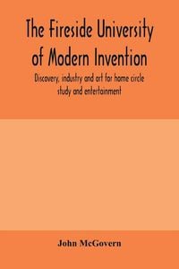 Produktbild: The fireside university of modern invention, discovery, industry and art for home circle study and entertainment