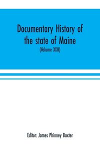 Produktbild: Documentary history of the state of Maine (Volume XXII) Containing the Baxter manuscripts