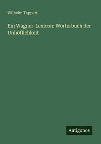 Produktbild: Ein Wagner-Lexicon: W&ouml;rterbuch der Unh&ouml;flichkeit