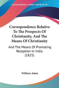 Produktbild: Correspondence Relative To The Prospects Of Christianity, And The Means Of Christianity