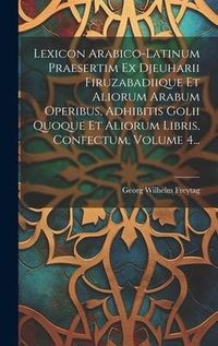 Produktbild: Lexicon Arabico-latinum Praesertim Ex Djeuharii Firuzabadiique Et Aliorum Arabum Operibus, Adhibitis Golii Quoque Et Aliorum Libris, Confectum, Volume