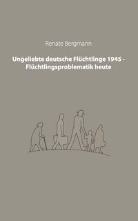 Produktbild: Ungeliebte deutsche Fl&uuml;chtlinge 1945 - Fl&uuml;chtlingsproblematik heute