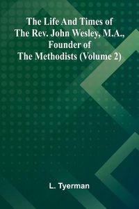Produktbild: The life and times of the Rev. John Wesley, M.A., founder of the Methodists (Volume 2)