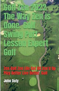 Produktbild: Golf Zen 2022 The Way Zen is Done. Golf Swing Putt Lesson Expert Golf Zen Golf Zen Life Get All Zen'd up Play Better Live Better Golf
