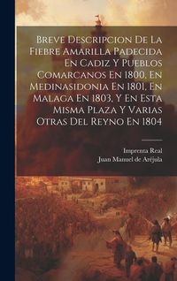 Produktbild: Breve Descripcion De La Fiebre Amarilla Padecida En Cadiz Y Pueblos Comarcanos En 1800, En Medinasidonia En 1801, En Malaga En 1803, Y En Esta Misma P