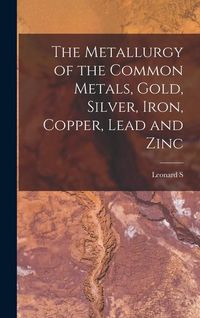 Produktbild: The Metallurgy of the Common Metals, Gold, Silver, Iron, Copper, Lead and Zinc