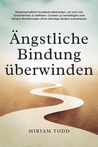 Produktbild: &Auml;ngstliche Bindung &uuml;berwinden: Wissenschaftlich fundierte Methoden, um sich von Unsicherheit zu befreien, Gr&uuml;beln zu bew&auml;ltigen und sichere Beziehunge