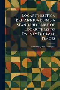 Produktbild: Logarithmetica Britannica Being a Standard Table of Logarithms to Twenty Decimal Places