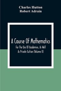 Produktbild: A Course Of Mathematics For The Use Of Academies, As Well As Private Tuition (Volume II)