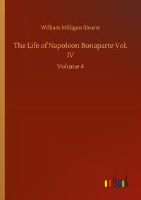 Produktbild: The Life of Napoleon Bonaparte Vol. IV